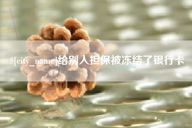 温岭给别人担保被冻结了银行卡