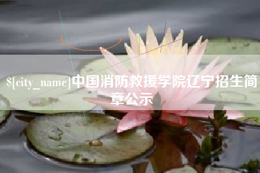 温岭中国消防救援学院辽宁招生简章公示