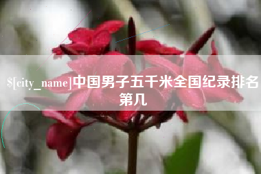温岭中国男子五千米全国纪录排名第几