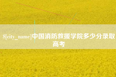 温岭中国消防救援学院多少分录取高考