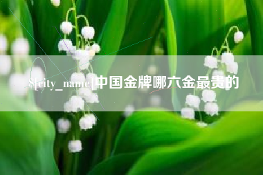 温岭中国金牌哪六金最贵的