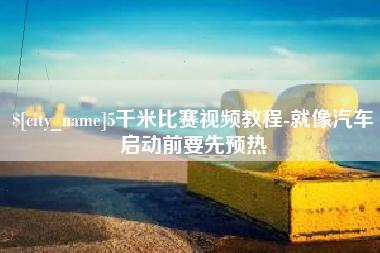 温岭5千米比赛视频教程-就像汽车启动前要先预热