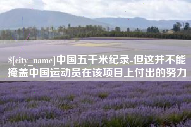 温岭中国五千米纪录-但这并不能掩盖中国运动员在该项目上付出的努力