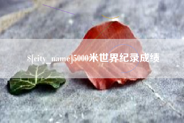 温岭5000米世界纪录成绩