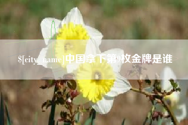 温岭中国拿下第9枚金牌是谁