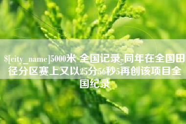 温岭5000米 全国记录-同年在全国田径分区赛上又以25分56秒5再创该项目全国纪录