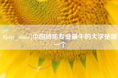 温岭中国消防专业最牛的大学是哪一个