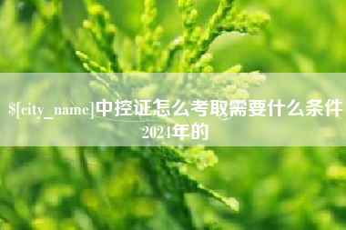 温岭中控证怎么考取需要什么条件2024年的