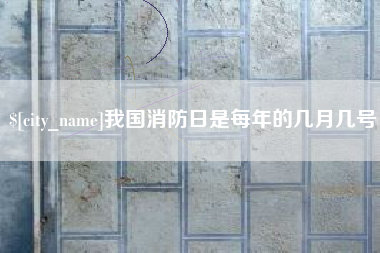 温岭我国消防日是每年的几月几号