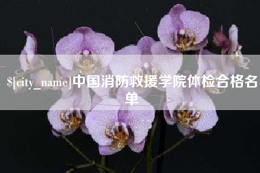 温岭中国消防救援学院体检合格名单